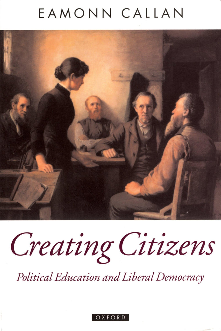 Creating Citizens: Political Education and Liberal Democracy (Oxford Political Theory)