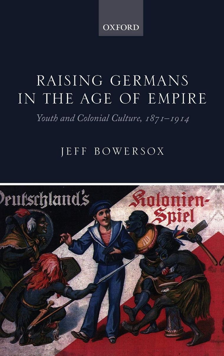 Raising Germans in the Age of Empire: Youth and Colonial Culture, 1871-1914