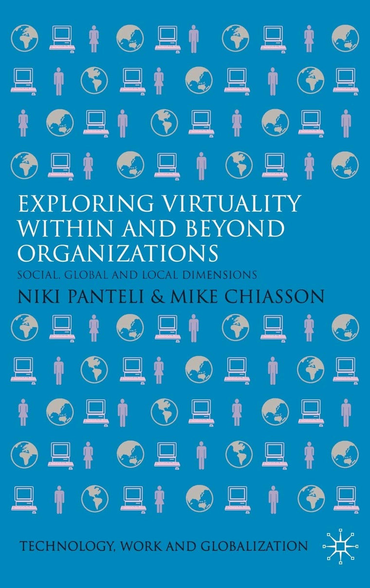 Exploring Virtuality Within and Beyond Organizations: Social, Global and Local Dimensions (Technology, Work and Globalization)