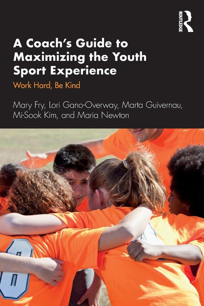 A Coachs Guide to Maximizing the Youth Sport Experience: Work Hard, Be Kind