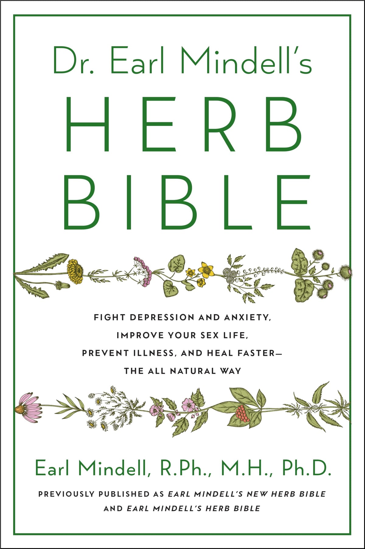 Dr. Earl Mindell's Herb Bible: Fight Depression and Anxiety, Improve Your Sex Life, Prevent Illness, and Heal Faster-the All-Natural Way