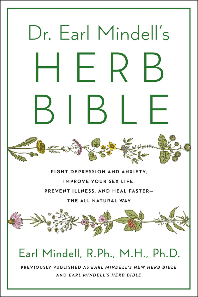 Dr. Earl Mindell's Herb Bible: Fight Depression and Anxiety, Improve Your Sex Life, Prevent Illness, and Heal Faster-the All-Natural Way
