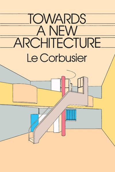 Towards a New Architecture (Dover Architecture) by Le Corbus