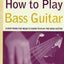 How to Play Bass Guitar: Everything You Need to Know to Play the Bass Guitar