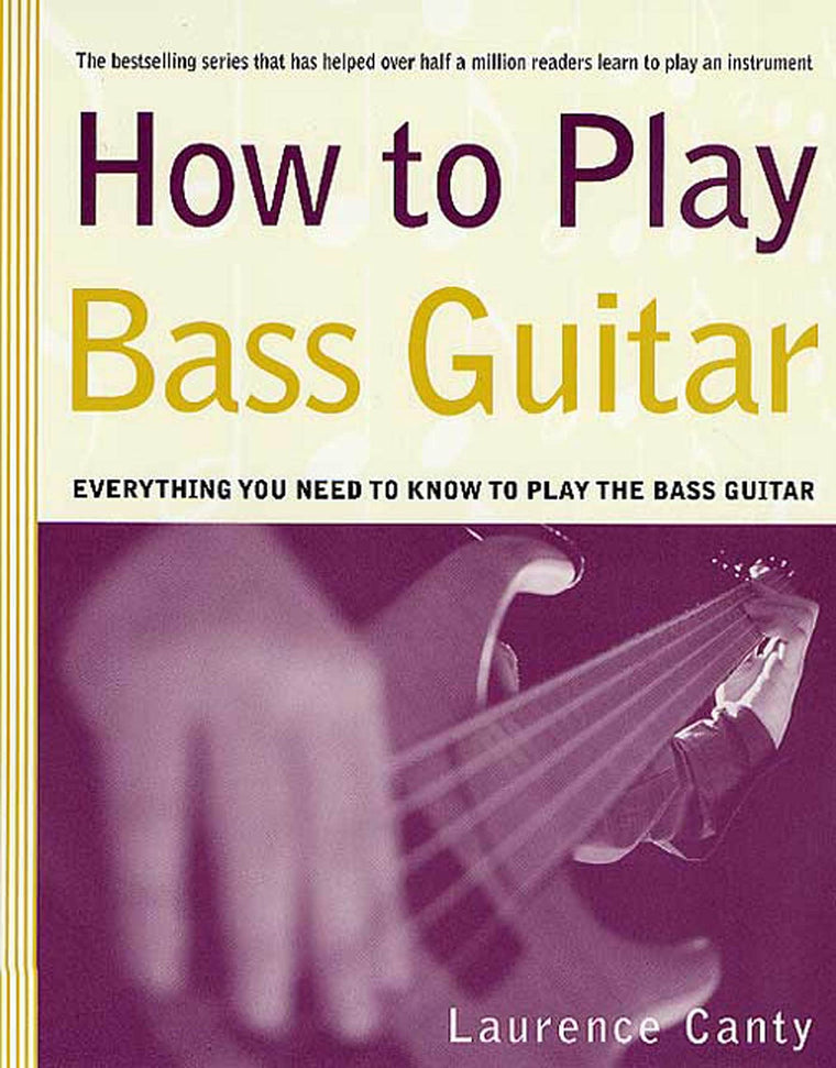 How to Play Bass Guitar: Everything You Need to Know to Play the Bass Guitar