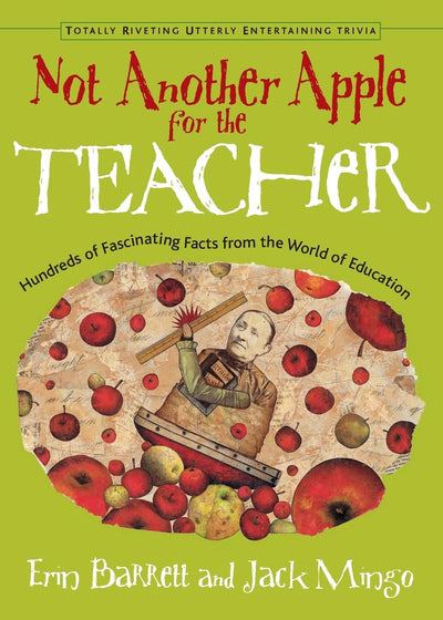 Not Another Apple for the Teacher: Hundreds of Fascinating Facts from the World of Education (Totally Riveting Utterly Entertaining Trivia)