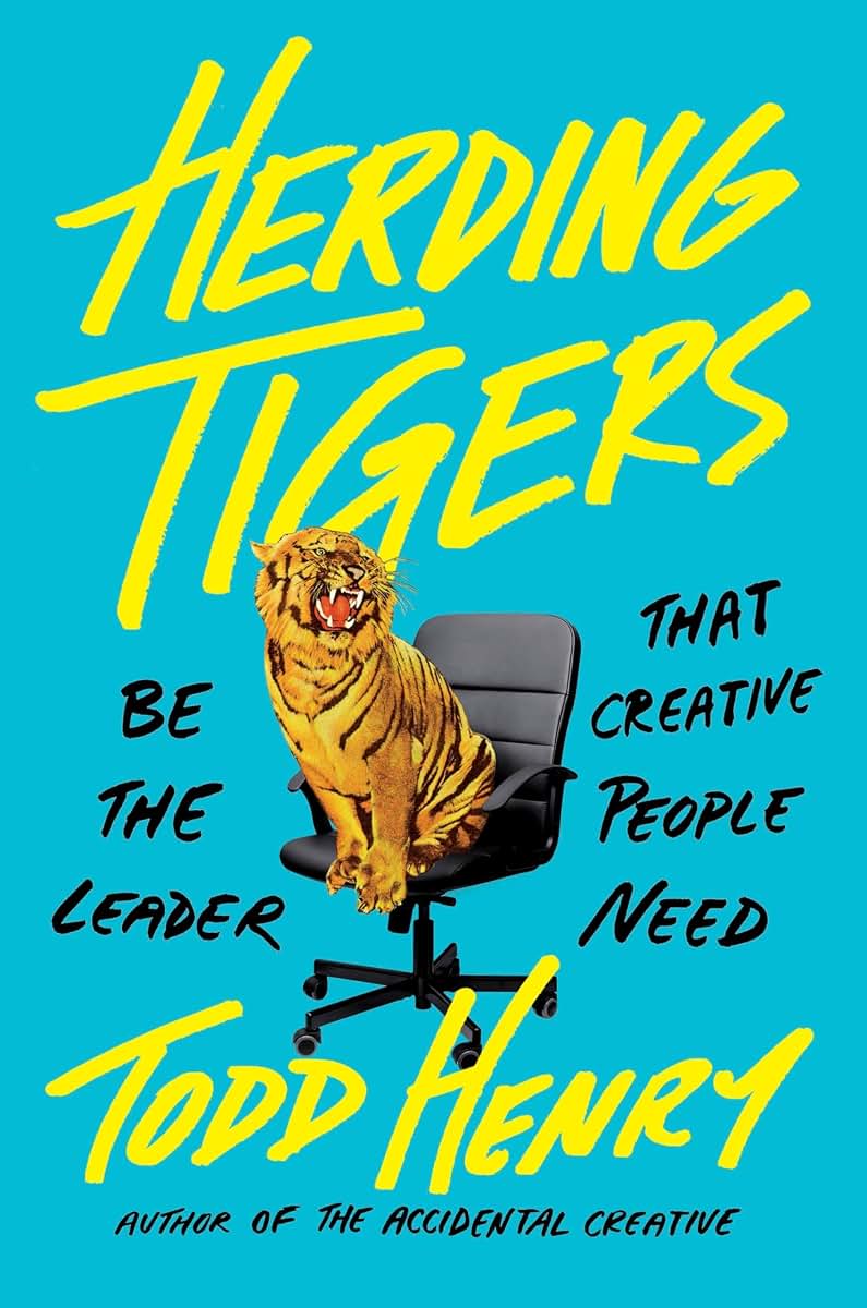 Herding Tigers: Be the Leader That Creative People Need by H