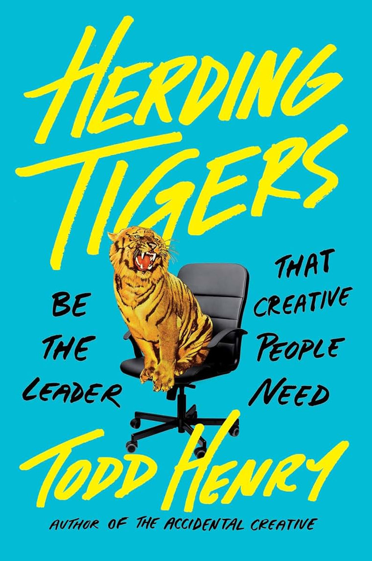 Herding Tigers: Be the Leader That Creative People Need by H