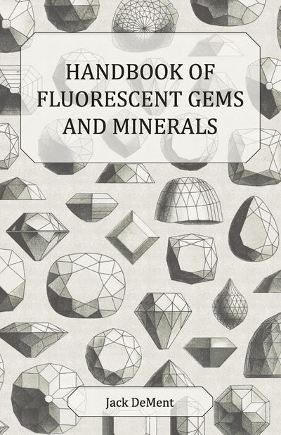 Handbook of Fluorescent Gems and Minerals: An Exposition and Catalog of the Fluorescent and Phosphorescent Gems and Minerals, Including the Use of Ultraviolet Light in the Earth Sciences