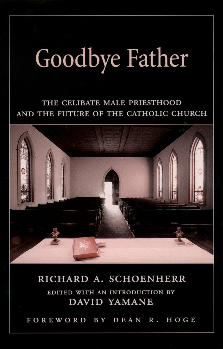 Goodbye Father: The Celibate Male Priesthood and the Future of the Catholic Church
