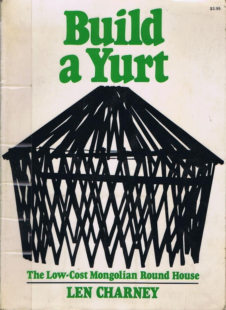 Build a Yurt: The Low-Cost Mongolian Round House by Charney,
