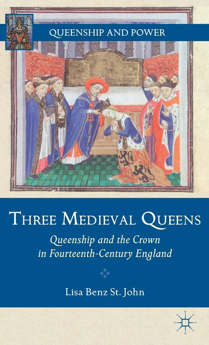 Three Medieval Queens: Queenship and the Crown in Fourteenth-Century England (Queenship and Power)
