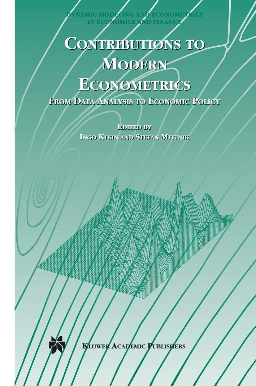 Contributions to Modern Econometrics: From Data Analysis to Economic Policy (Dynamic Modeling and Econometrics in Economics and Finance, 4)