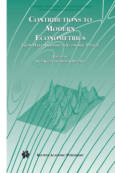 Contributions to Modern Econometrics: From Data Analysis to Economic Policy (Dynamic Modeling and Econometrics in Economics and Finance, 4)
