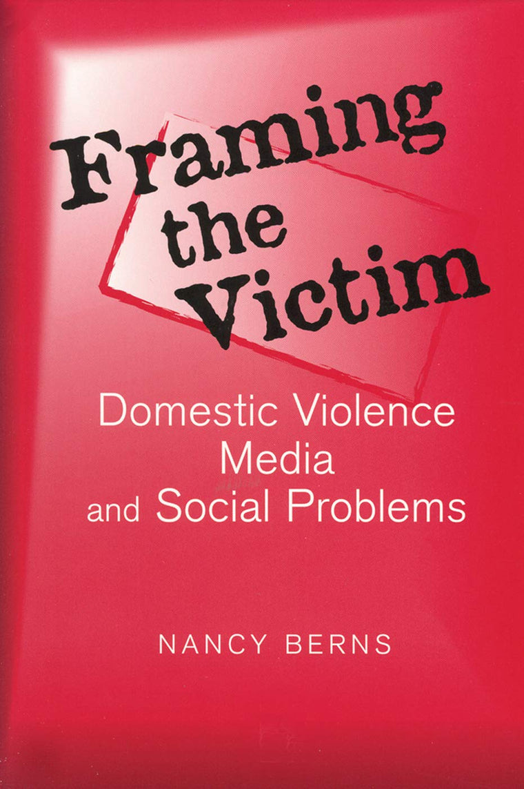 Framing the Victim: Domestic Violence, Media, and Social Problems (Social Problems & Social Issues)