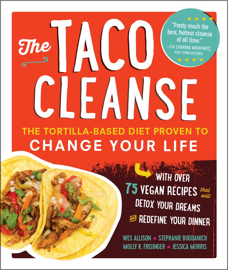 The Taco Cleanse: The Tortilla-Based Diet Proven to Change Y