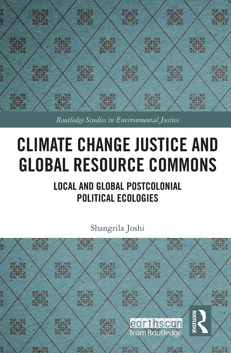 Climate Change Justice and Global Resource Commons: Local and Global Postcolonial Political Ecologies (Routledge Studies in Environmental Justice)