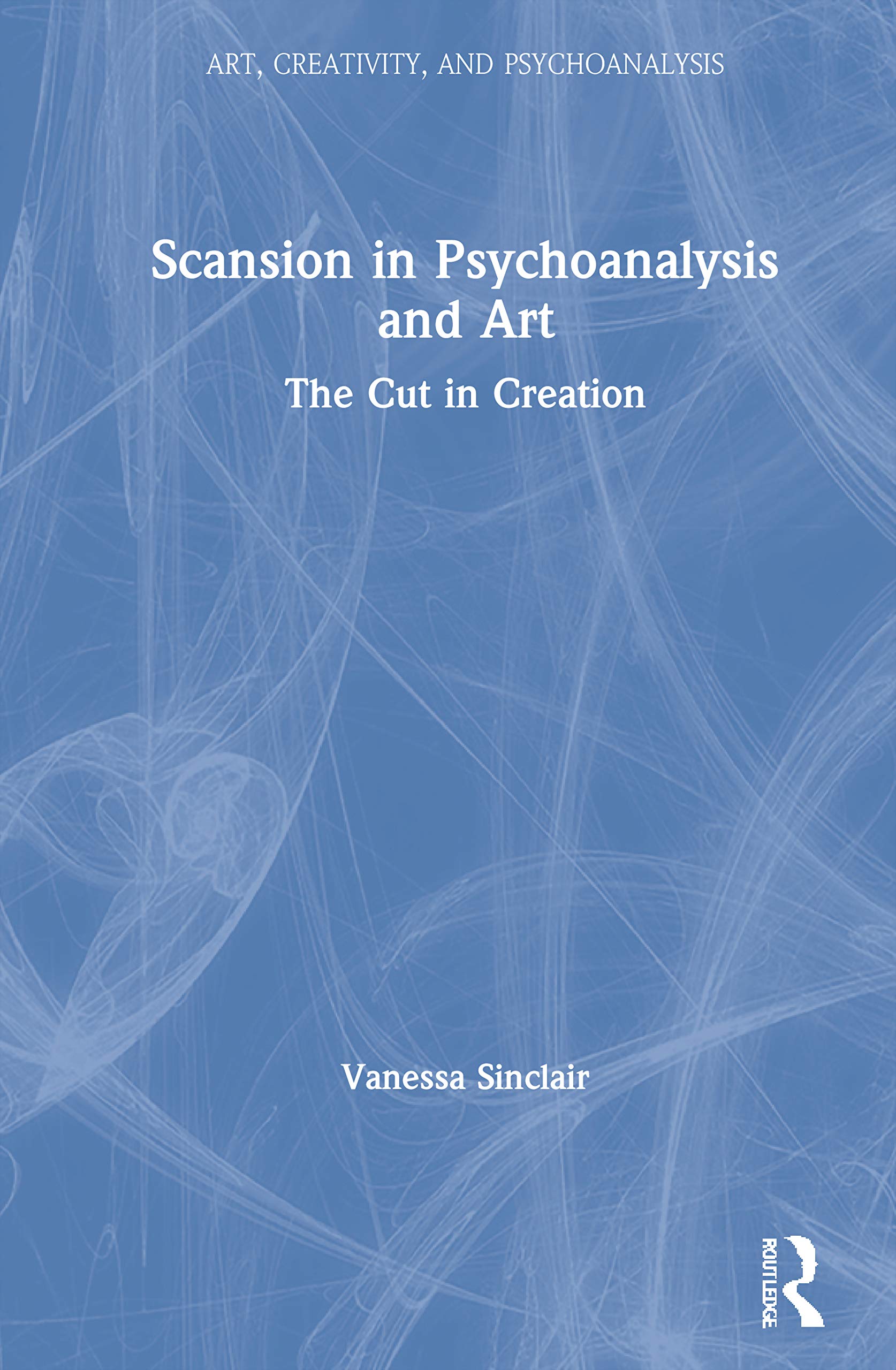 Scansion in Psychoanalysis and Art: The Cut in Creation (Art, Creativity, and Psychoanalysis Book Series)