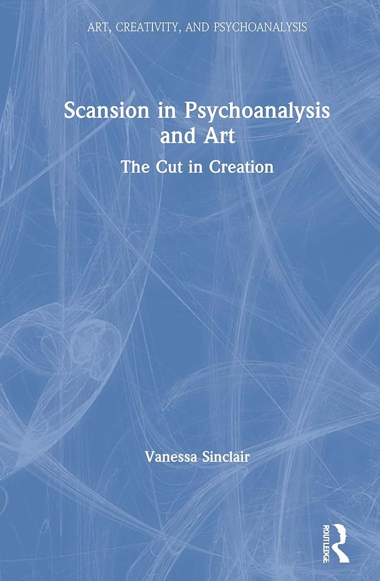 Scansion in Psychoanalysis and Art: The Cut in Creation (Art, Creativity, and Psychoanalysis Book Series)