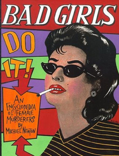 Bad Girls Do It! an Encyclopedia of Female Murderers