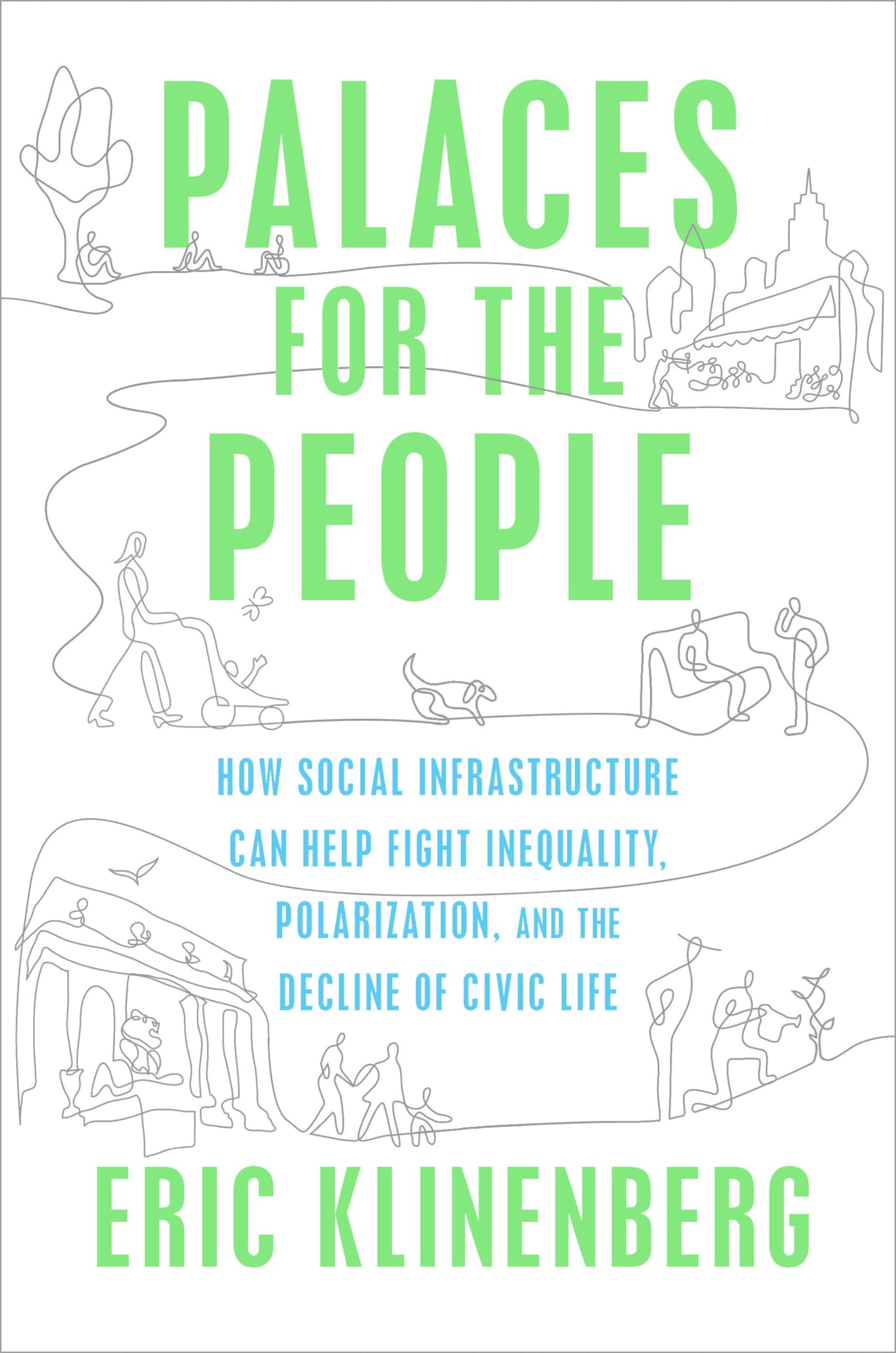 Palaces for the People: How Social Infrastructure Can Help Fight Inequality, Polarization, and the Decline of Civic Life