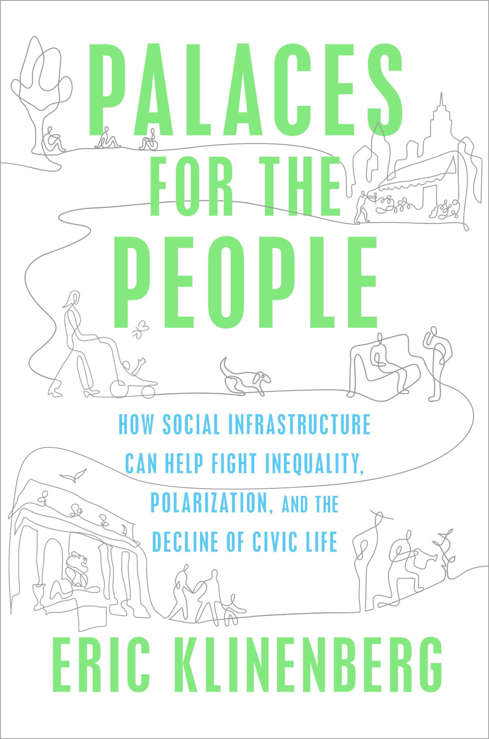 Palaces for the People: How Social Infrastructure Can Help Fight Inequality, Polarization, and the Decline of Civic Life