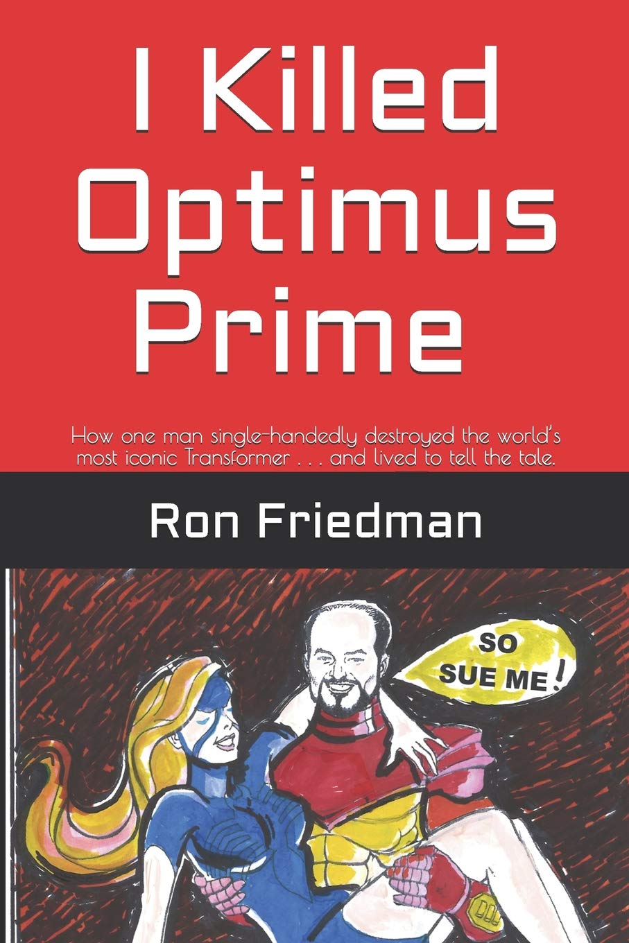 I Killed Optimus Prime: How one man single-handedly destroyed the worlds most formidable Transformer... and lived to tell the tale.