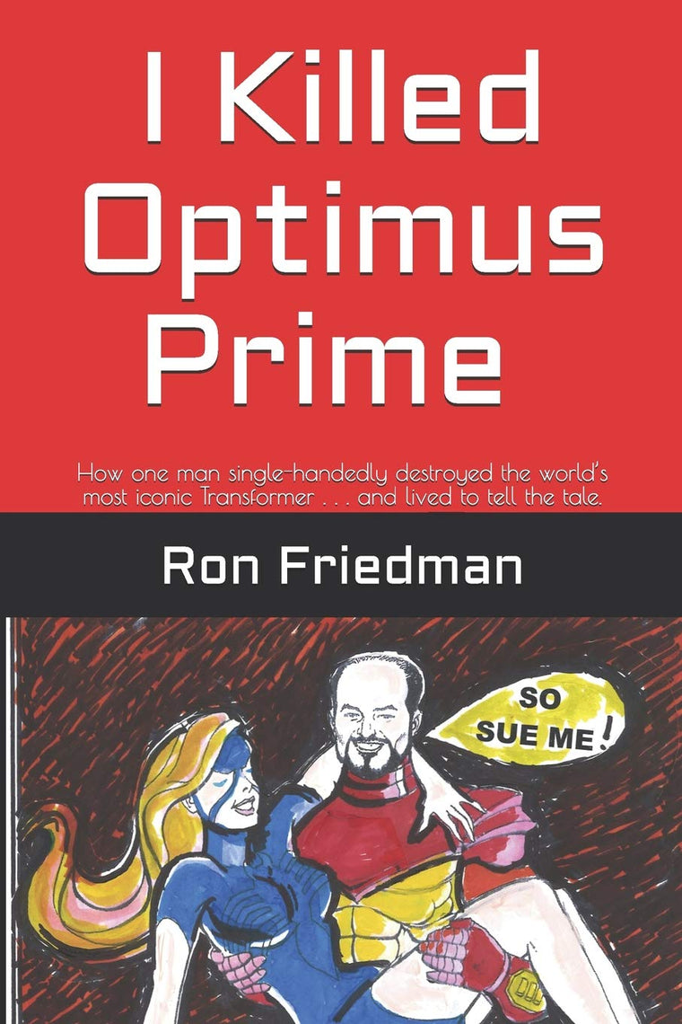 I Killed Optimus Prime: How one man single-handedly destroyed the worlds most formidable Transformer... and lived to tell the tale.