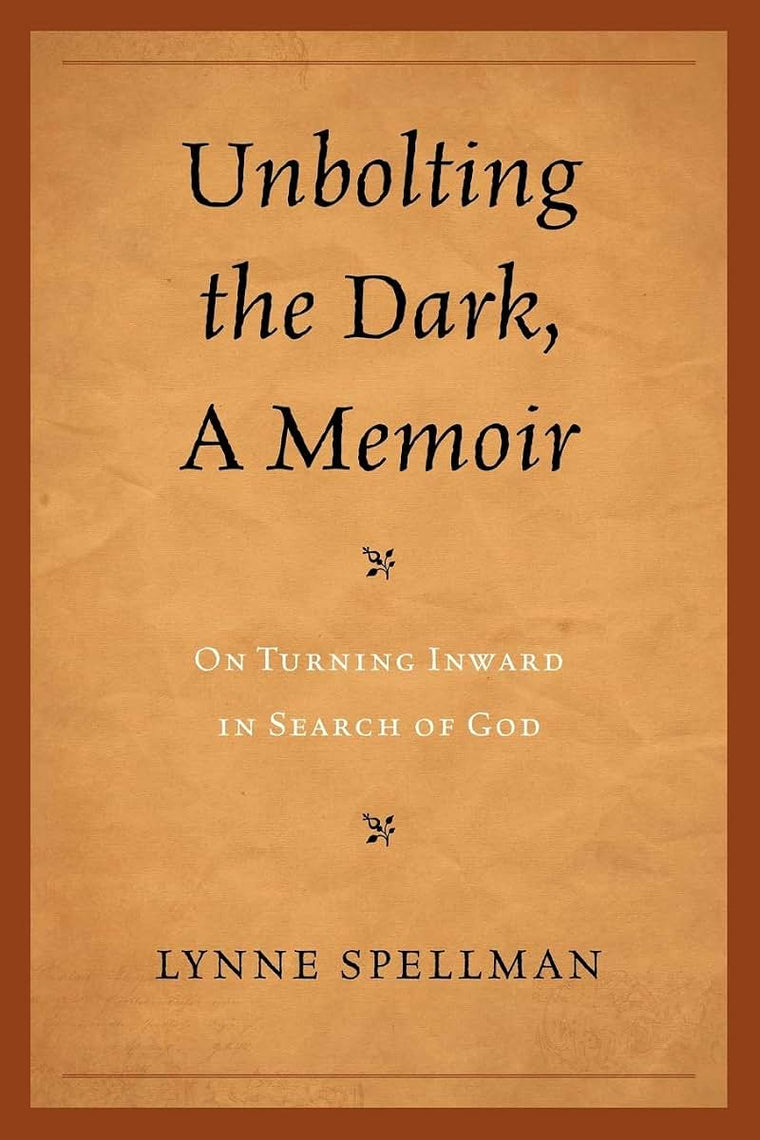 Unbolting the Dark, A Memoir: On Turning Inward in Search of God