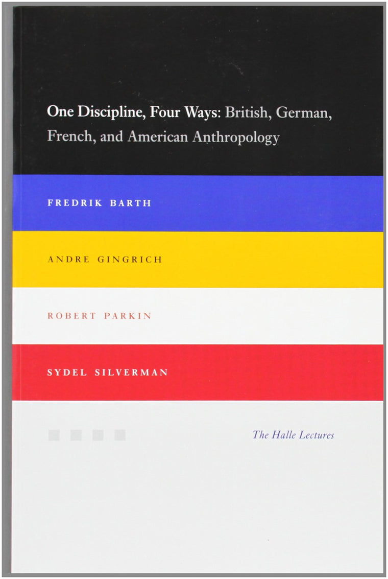 One Discipline, Four Ways: British, German, French, and American Anthropology (Halle Lectures)