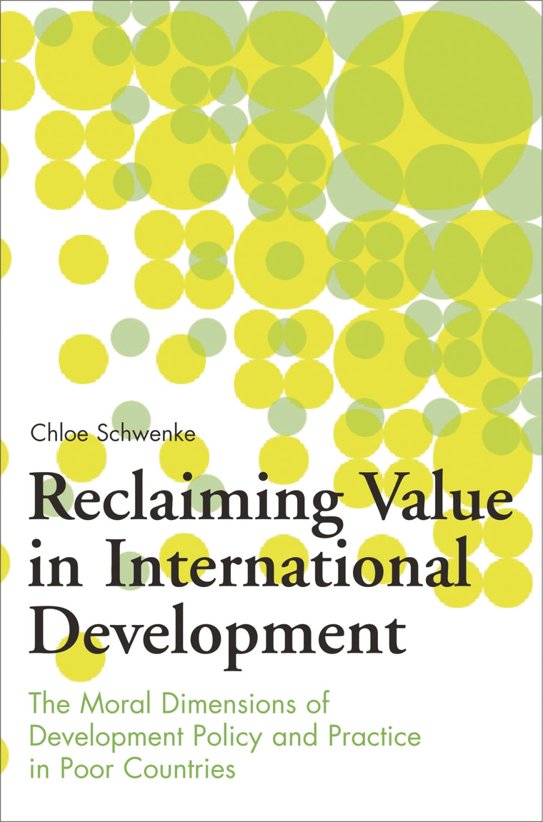 Reclaiming Value in International Development: The Moral Dimensions of Development Policy and Practice in Poor Countries