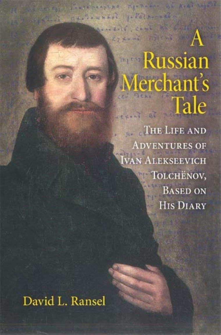 A Russian Merchant's Tale: The Life and Adventures of Ivan Alekseevich Tolchnov, Based on His Diary (Indiana-Michigan Series in Russian and East European Studies)