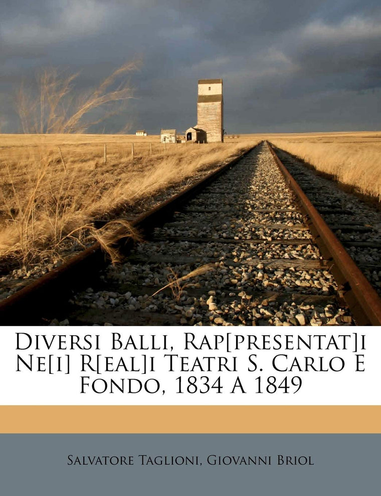Diversi Balli, Rap[presentat]i Ne[i] R[eal]i Teatri S. Carlo E Fondo, 1834 a 1849 (English and Italian Edition)