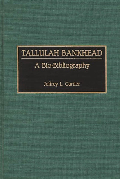Tallulah Bankhead: A Bio-Bibliography (Bio-Bibliographies in the Performing Arts)