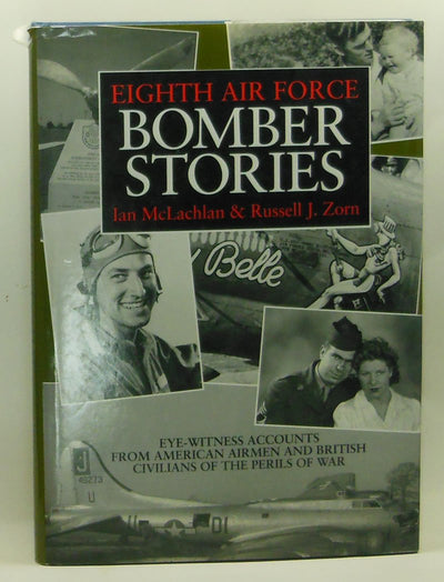 Eighth Air Force Bomber Stories: Eye-Witness Accounts from American Airmen and British Civilians of the Perils of War