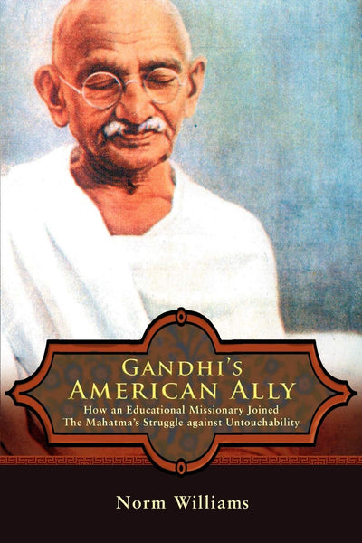 Gandhi's American Ally: How an Educational Missionary Joined The Mahatma's Struggle against Untouchability
