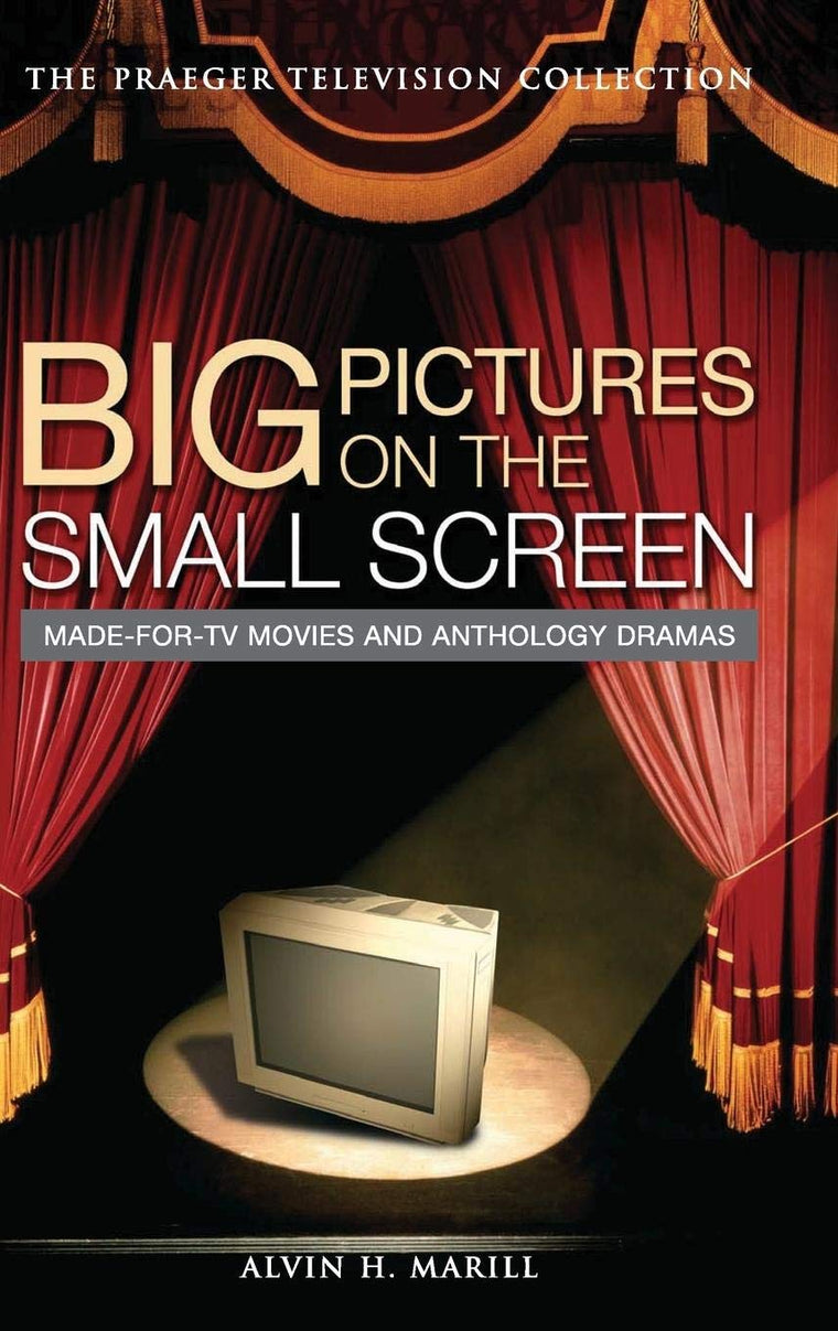 Big Pictures on the Small Screen: Made-for-TV Movies and Anthology Dramas (The Praeger Television Collection)