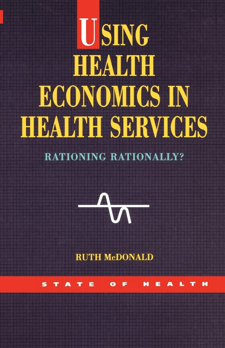 Using Health Economics in Health Services: Rationing Rationally? (State of Health)
