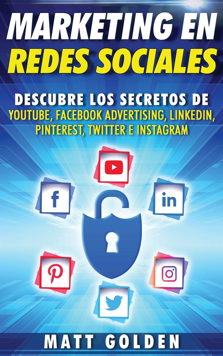 Marketing en redes sociales: Descubre los secretos de YouTube, Facebook Advertising, LinkedIn, Pinterest, Twitter e Instagram (Spanish Edition)
