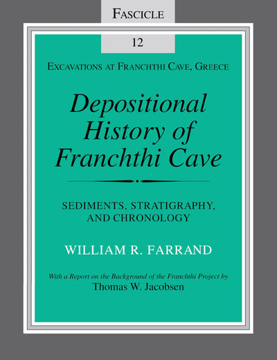 Depositional History of Franchthi Cave (Sediments, Stratigraphy, and Chronology): Fascicle 12 (Excavations at Franchthi Cave, Greece)