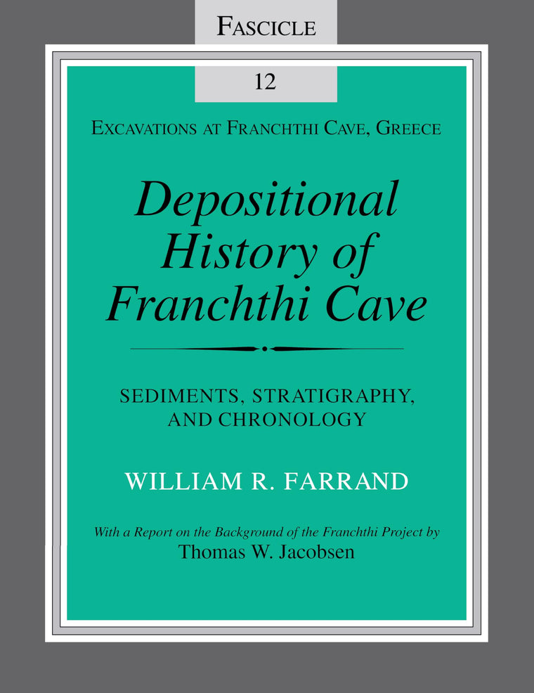 Depositional History of Franchthi Cave (Sediments, Stratigraphy, and Chronology): Fascicle 12 (Excavations at Franchthi Cave, Greece)