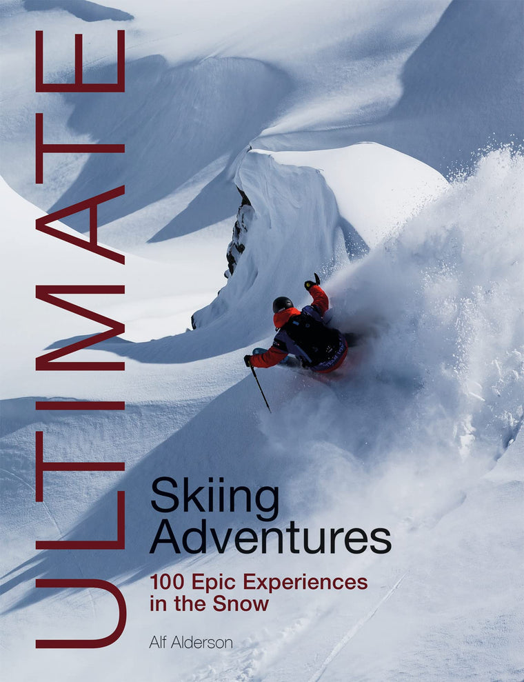Ultimate Skiing Adventures: 100 Epic Experiences in the Snow (Ultimate Adventures)