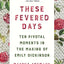 These Fevered Days: Ten Pivotal Moments in the Making of Emily Dickinson
