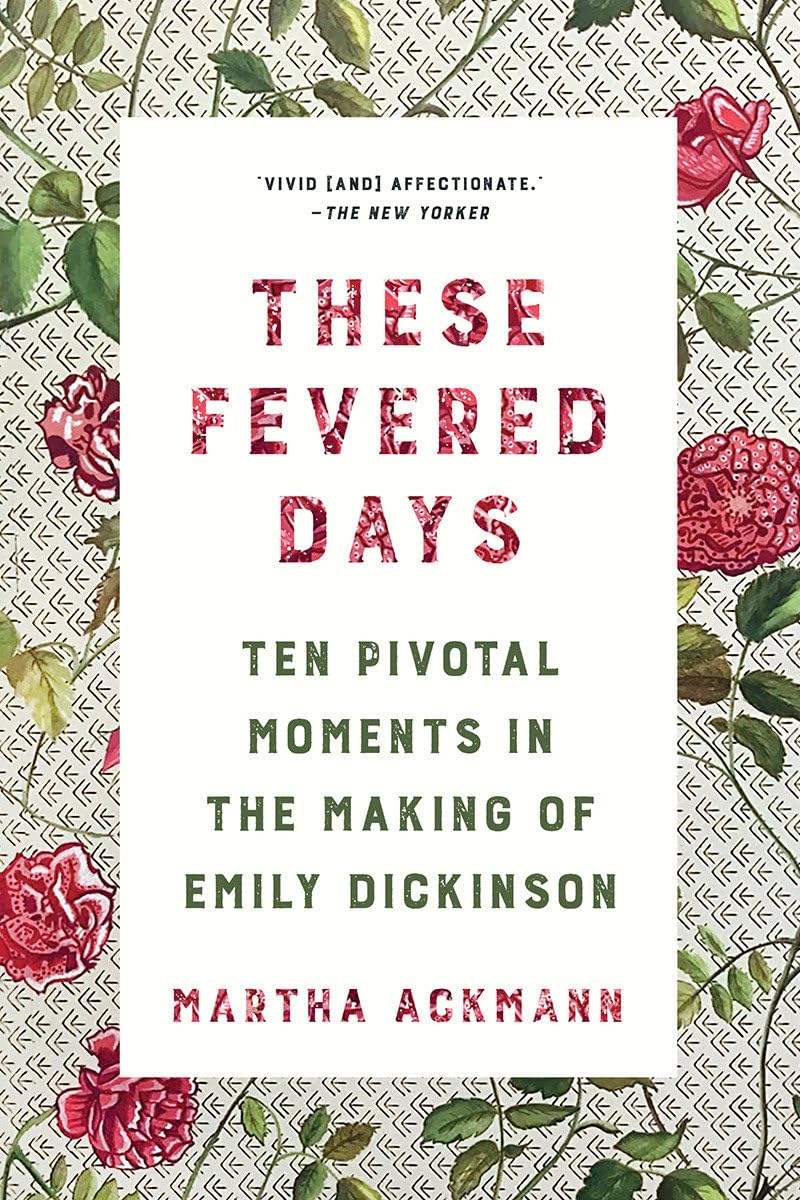These Fevered Days: Ten Pivotal Moments in the Making of Emily Dickinson