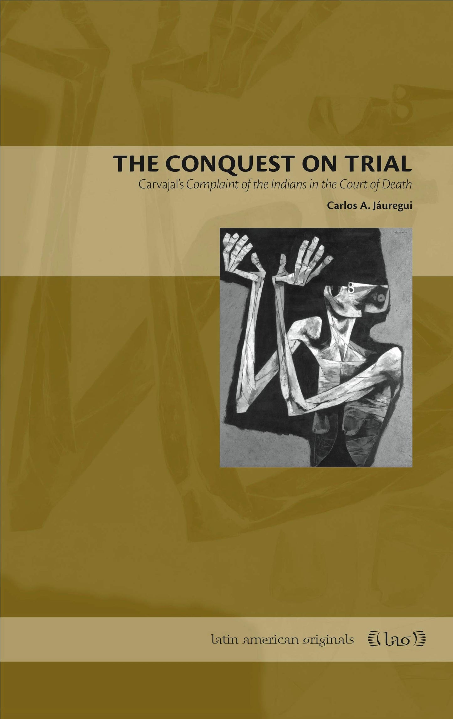 The Conquest on Trial: Carvajal's Complaint of the Indians in the Court of Death (Latin American Originals)