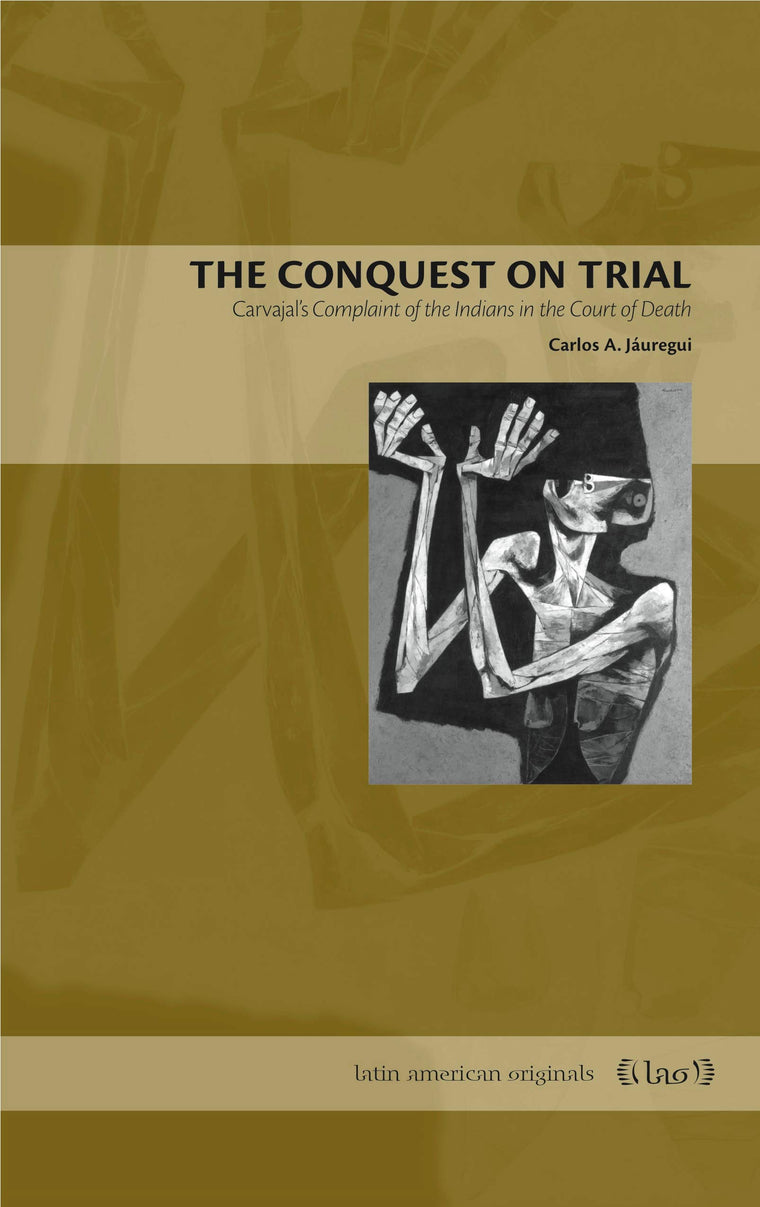 The Conquest on Trial: Carvajal's Complaint of the Indians in the Court of Death (Latin American Originals)