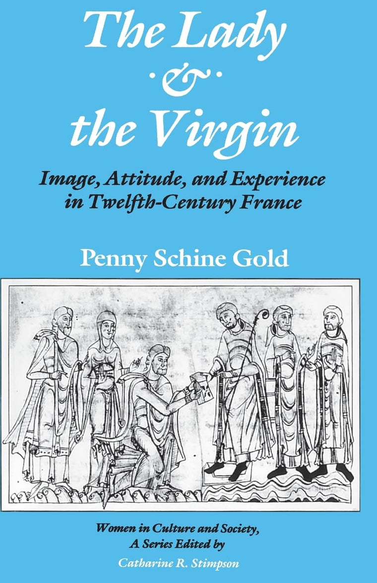 The Lady and the Virgin: Image, Attitude, and Experience in Twelfth-Century France (Women in Culture and Society)