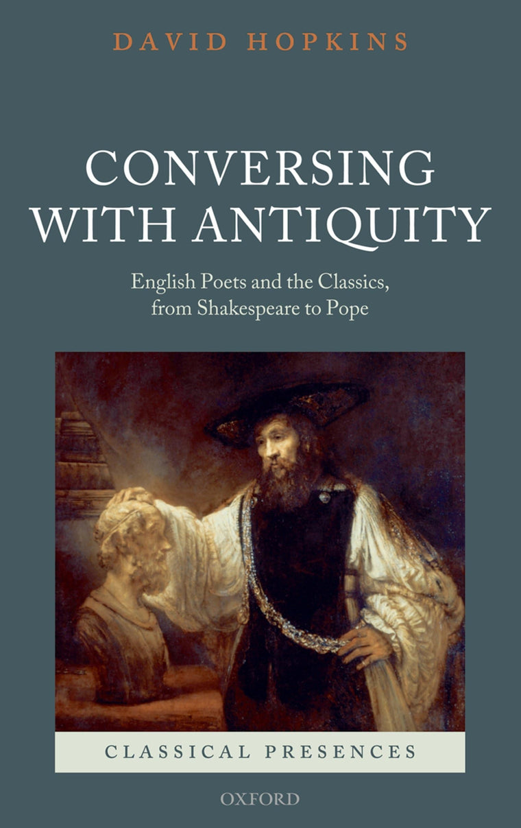 Conversing with Antiquity: English Poets and the Classics, from Shakespeare to Pope (Classical Presences)