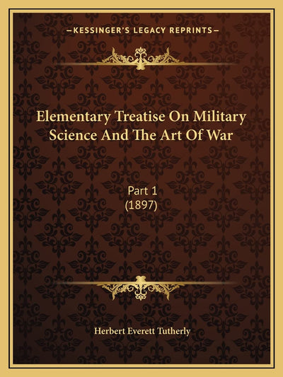 Elementary Treatise On Military Science And The Art Of War: Part 1 (1897)