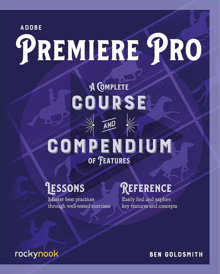 Adobe Premiere Pro: A Complete Course and Compendium of Features (Course and Compendium, 4)